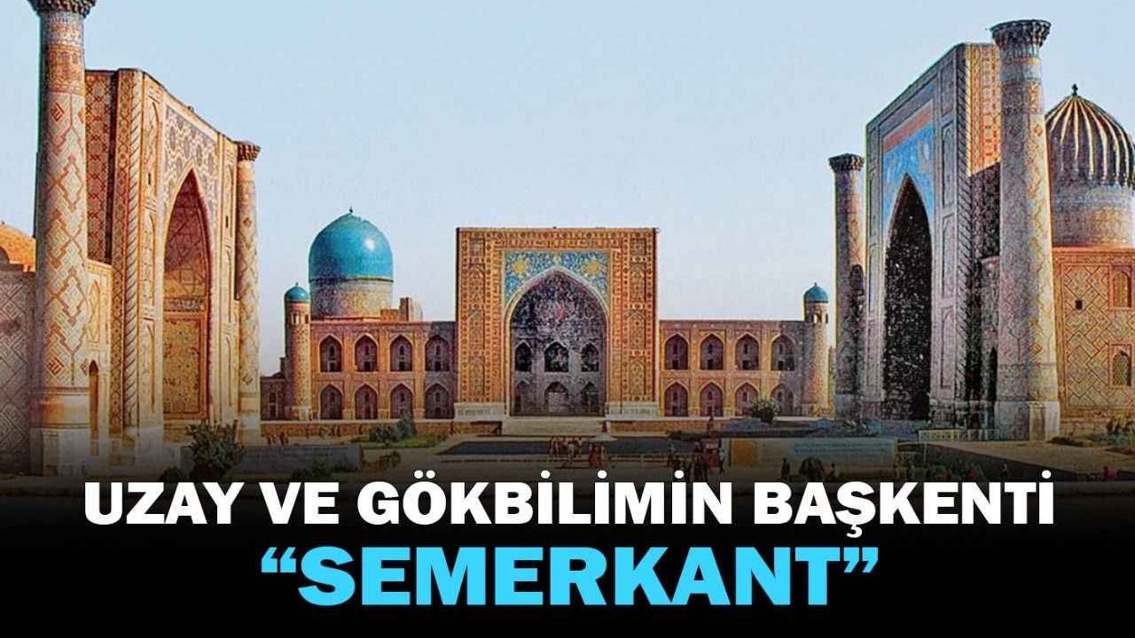 Uzay ve gökbilimin başkenti “Semerkant”