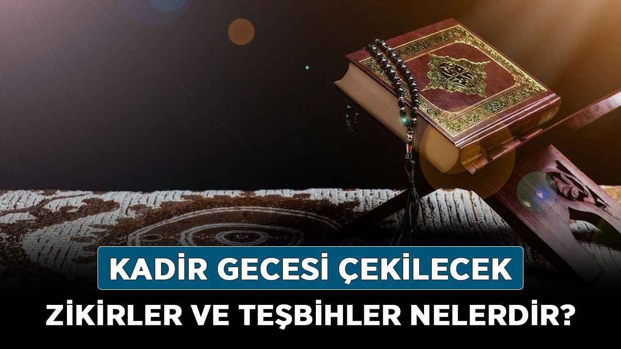 2021 Kadir gecesi hangi dualar okunur? Kadir gecesi çekilecek zikirler ve tesbihler nelerdir?