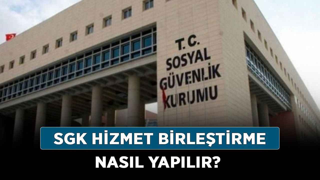 SGK hizmet birleştirme nasıl yapılır? Ne kadar sürer?