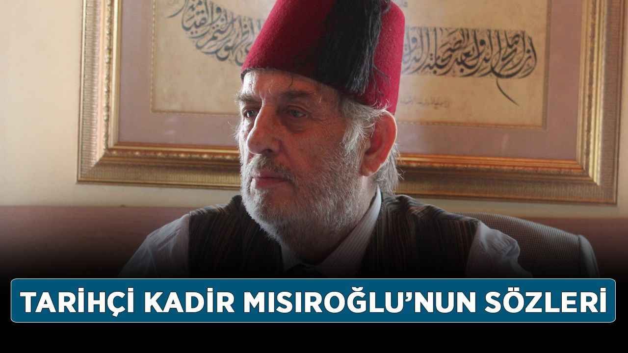 Kadir Mısıroğlu kimdir, ne zaman vefat etti? Tarihçi Kadir Mısıroğlu’nun sözleri…