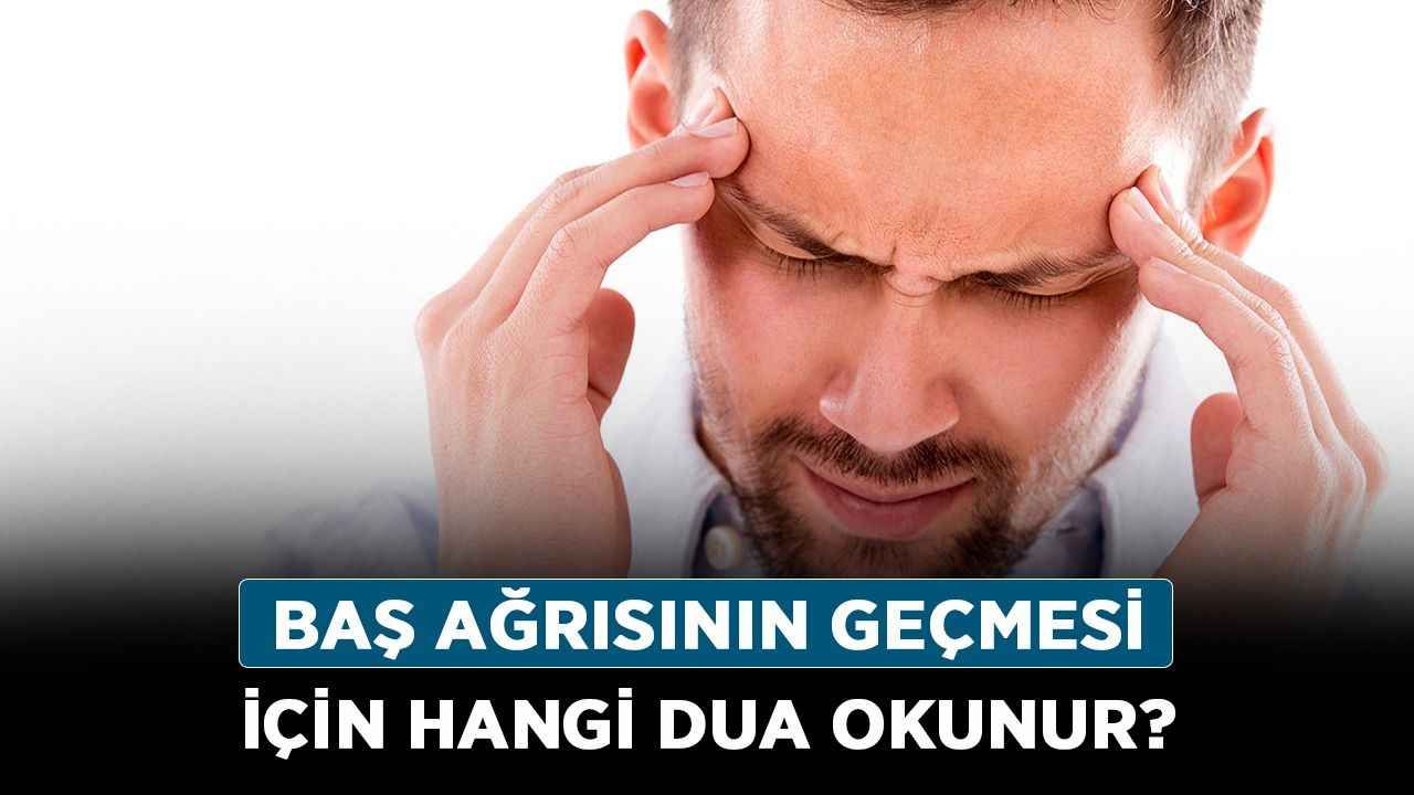 Baş ağrısının geçmesi için hangi dua okunur?