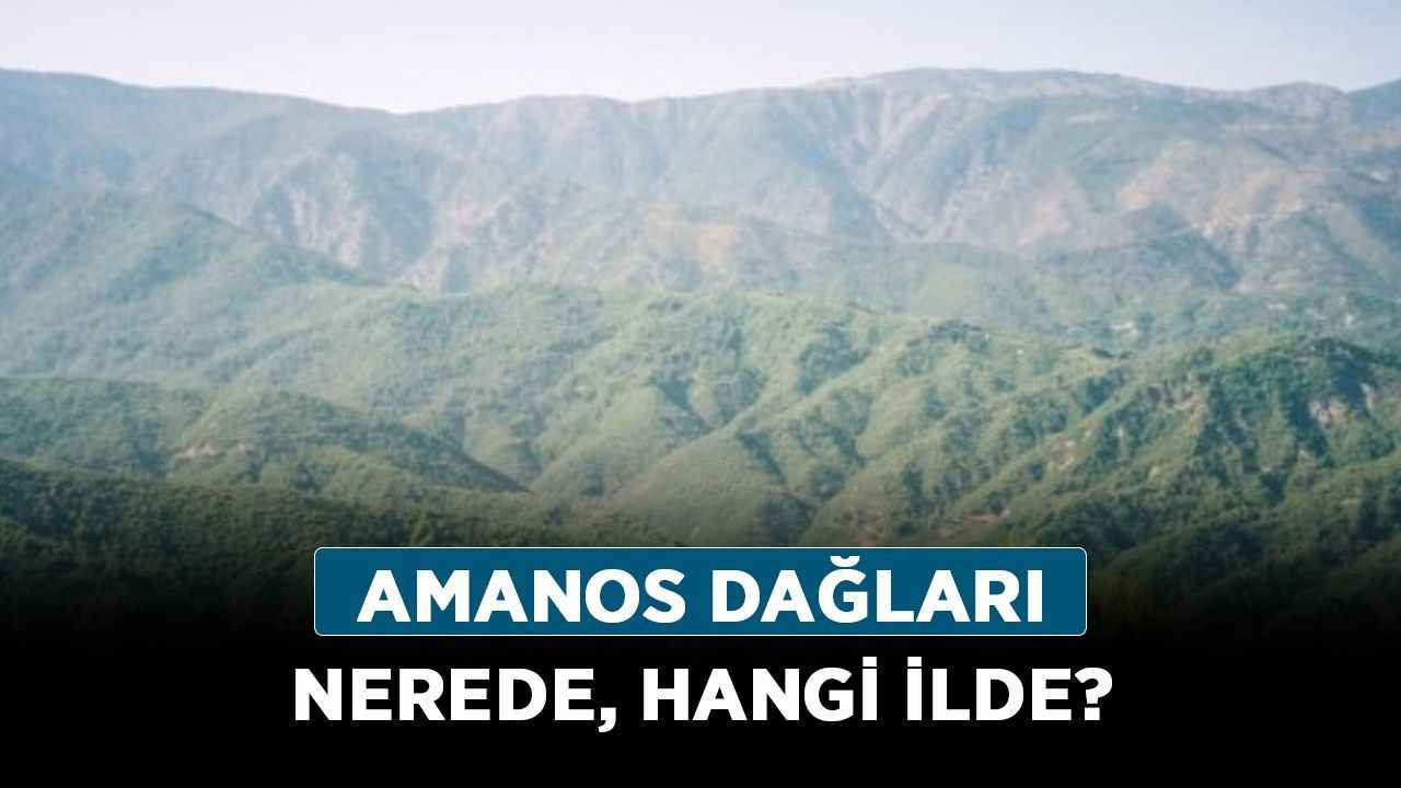 Amanos dağları nerede, hangi ilde? Amanos dağları nereye bağlı?
