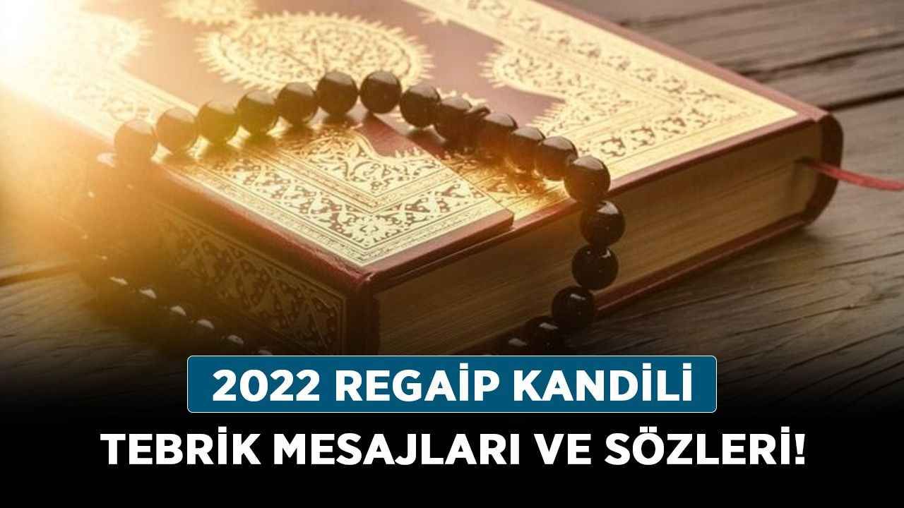 2022 Regaip Kandili tebrik mesajları ve sözleri! En güzel sözlü, ayetli, hadisli ve anlamlı Regaip Kandili sözleri!