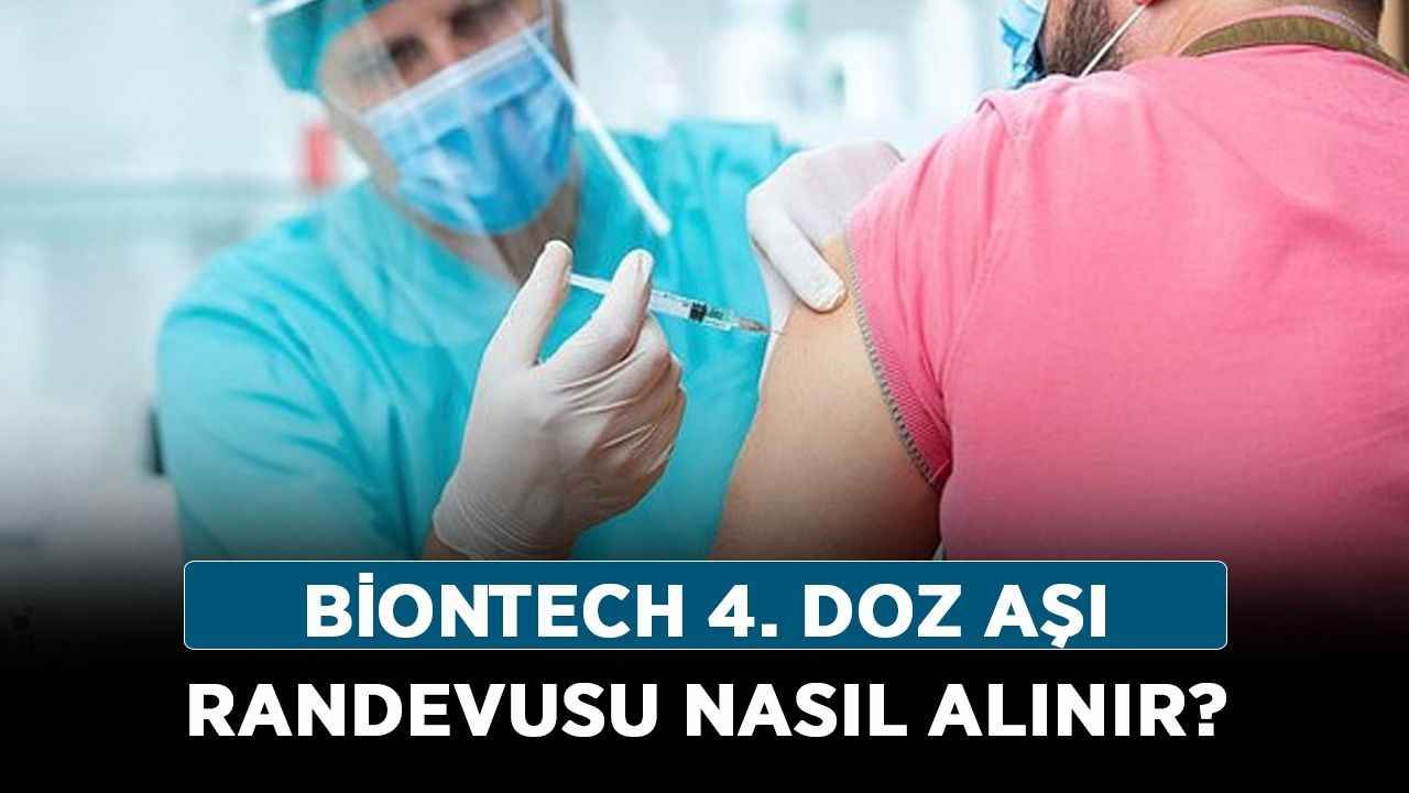 Biontech 4. doz aşı randevusu nasıl alınır? 4. doz Biontech aşını kimler olabilecek?