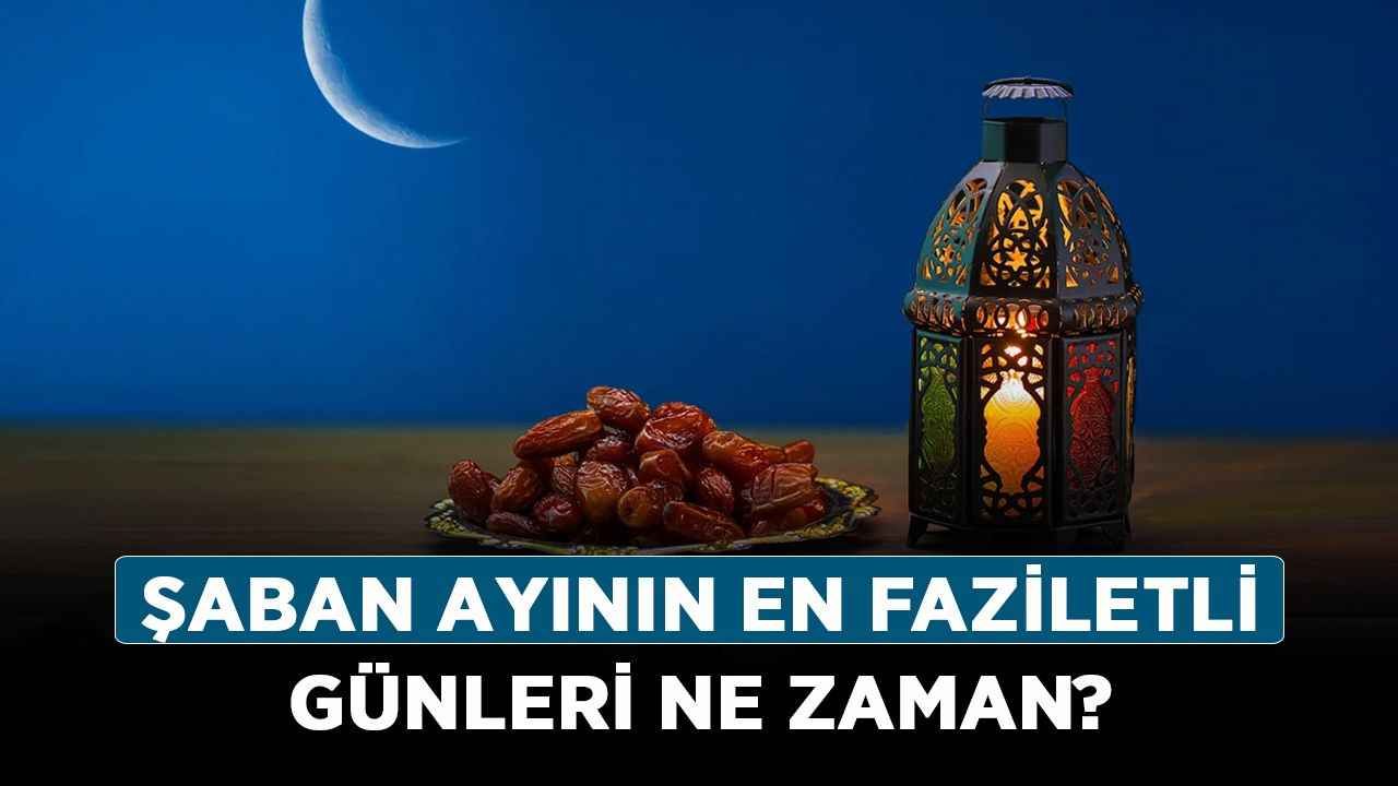 Şaban ayının en faziletli günleri ne zaman? Şaban ayında hangi günler oruç tutulur?