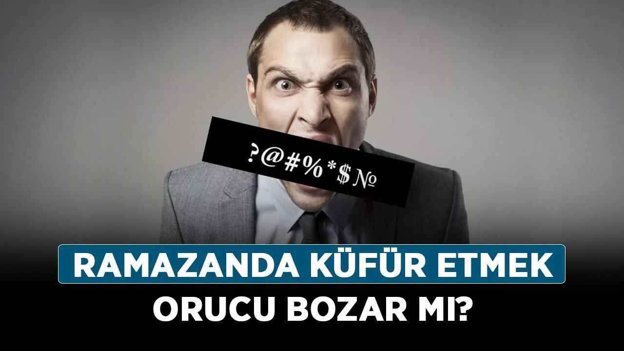 Ramazanda küfür etmek orucu bozar mı? Küfür etmek orucu bozar mı, kaza gerekir mi?