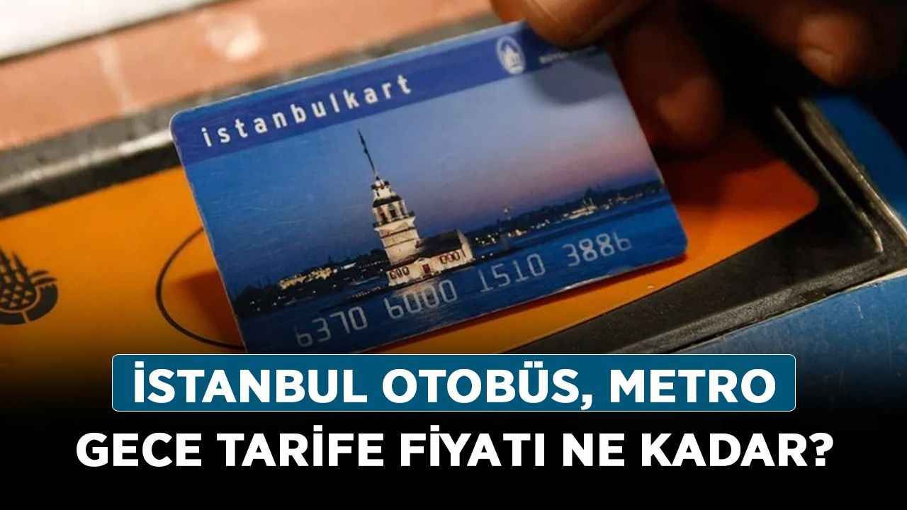 İETT gece tarife ücreti ne kadar, kaç TL? İstanbul otobüs, metro gece tarife fiyatı ne kadar?