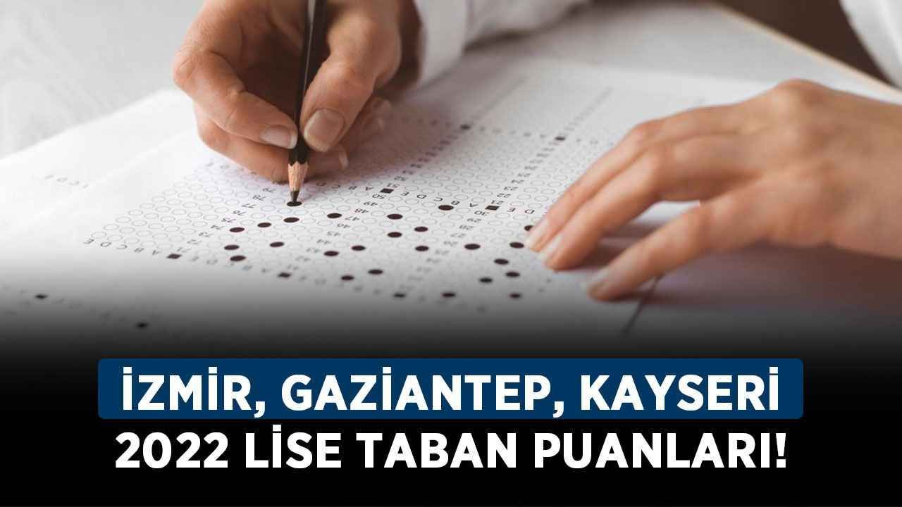 İzmir, Gaziantep, Kayseri 2022 lise taban puanları! Kocaeli, Adana, Antalya ve Samsun lise taban puanları!