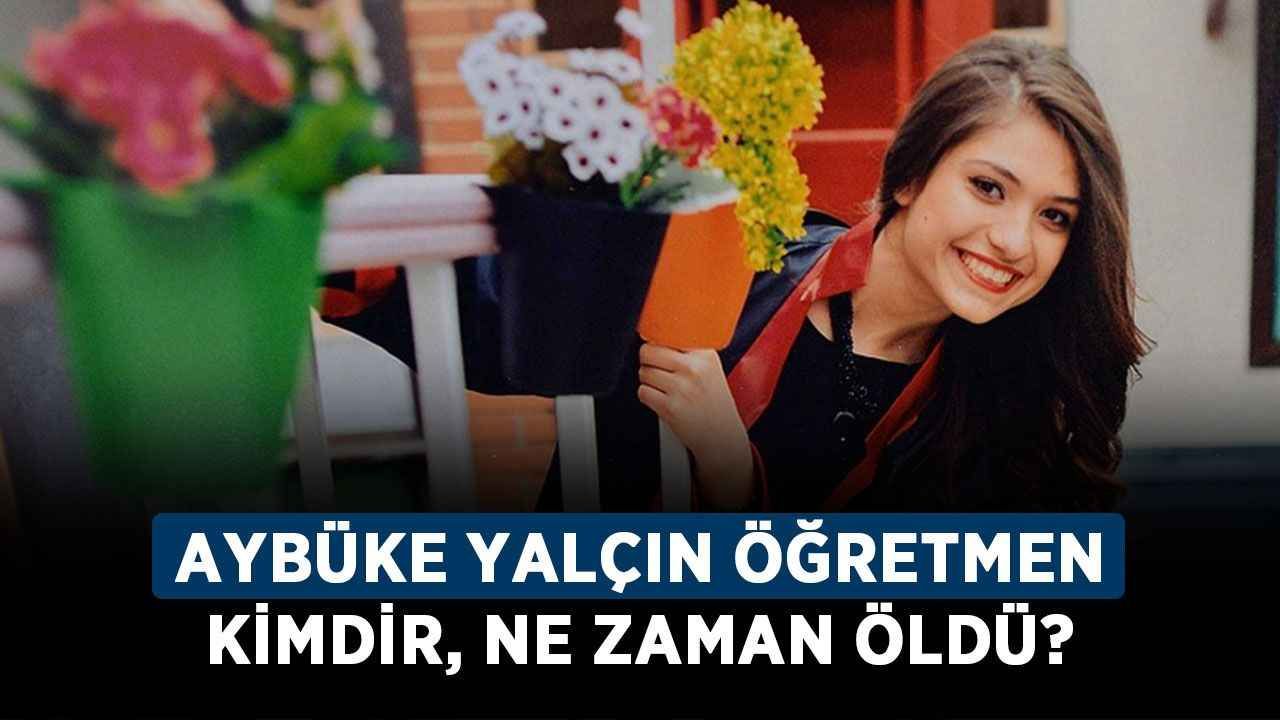 Aybüke Yalçın öğretmen kimdir, ne zaman öldü? Aybüke Yalçın neden öldü, kim öldürdü?