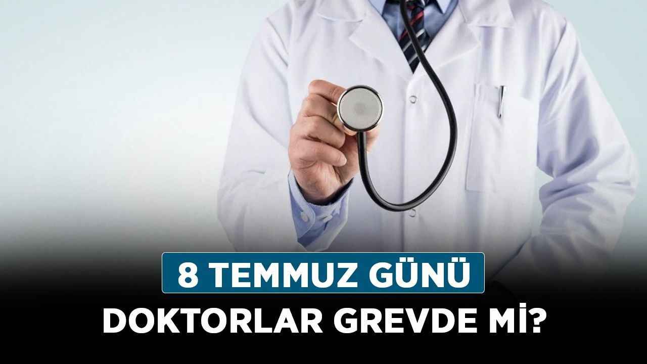 8 Temmuz günü doktorlar grevde mi? Doktorlar hangi gün grev, eylem yapacak?