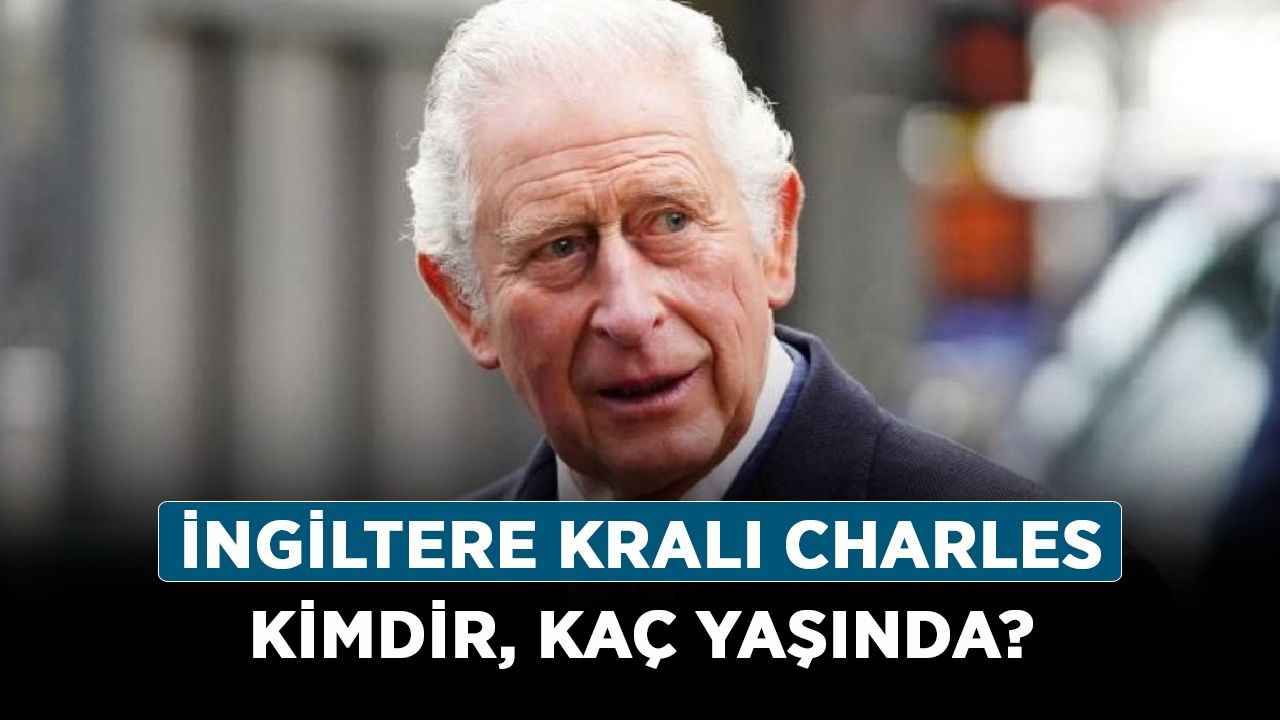 İngiltere Kralı Charles kimdir, kaç yaşında? İngiltere Kralı Charles hayatı ve biyografisi!