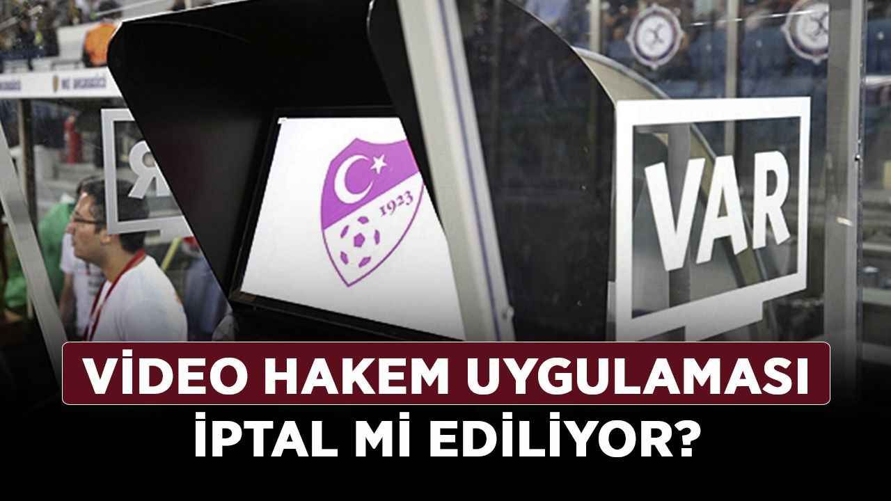 Video Hakem Uygulaması iptal mi ediliyor? VAR sistemi kaldırılıyor mu?