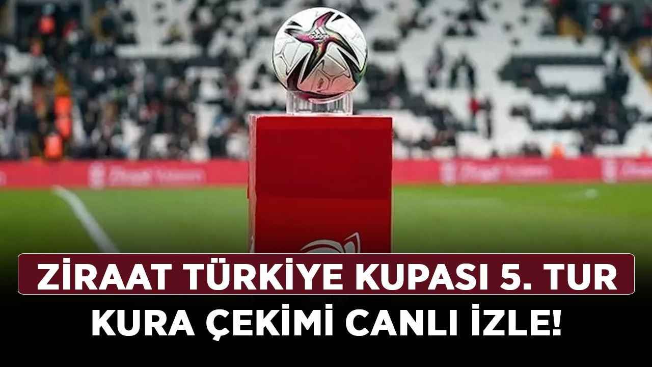 Ziraat Türkiye Kupası 5. Tur kura çekimi canlı izle! Ziraat Türkiye Kupası kura çekimi şifresiz izle!