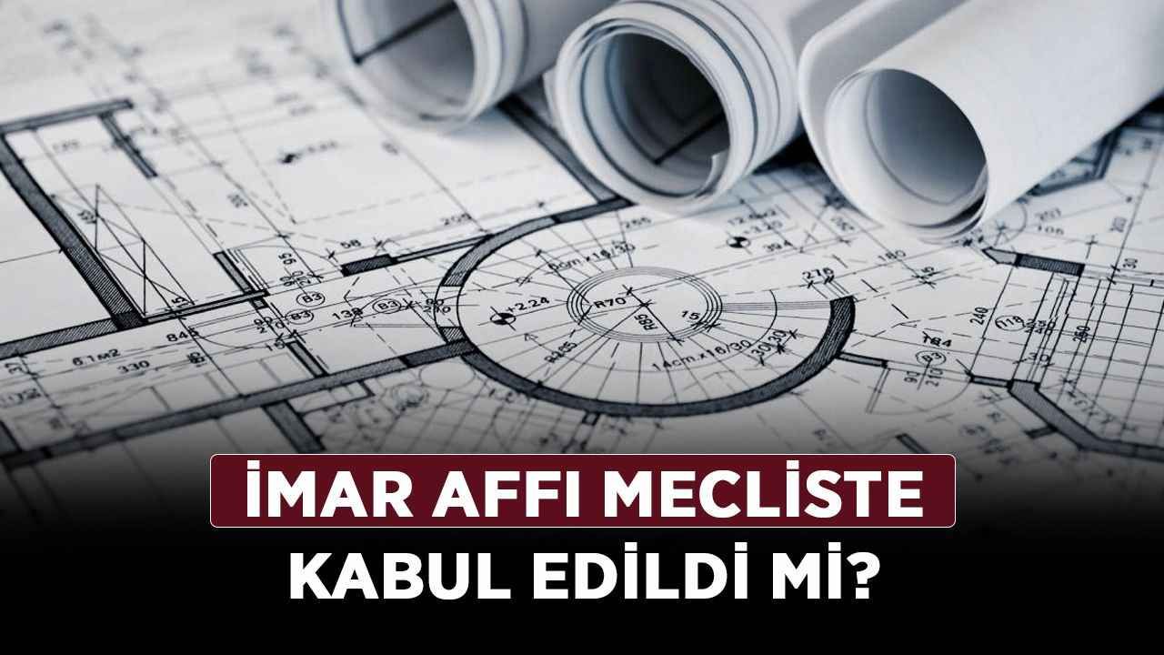 İmar affı mecliste kabul edildi mi? Yeni imar affı ne zaman çıkacak?