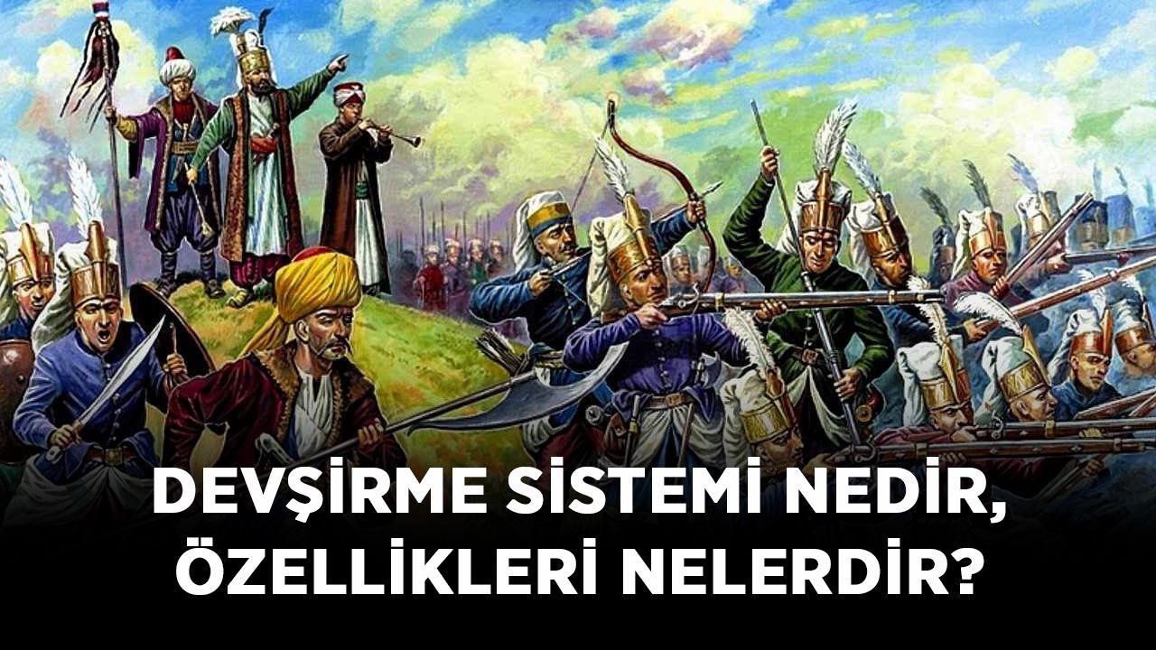 Devşirme sistemi nedir, özellikleri nelerdir?