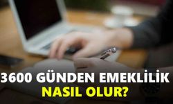 3600 günden emeklilik nasıl olur? 3600 günden emekli olma şartları nelerdir?