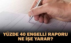 Yüzde 40 engelli raporu ne işe yarar?