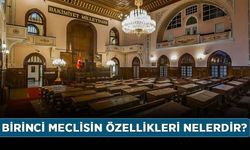 Birinci meclisin özellikleri nelerdir?