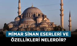 Mimar Sinan kimdir, kısaca hayatı! Mimar Sinan eserleri ve özellikleri nelerdir?