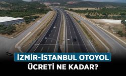 İstanbul-İzmir arası kaç km? İzmir-İstanbul otoyol ücreti ne kadar?