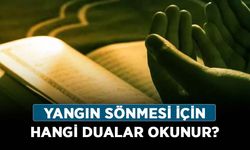 Yangın sönmesi için hangi dualar okunur? Yangın için okunacak dualar nelerdir?