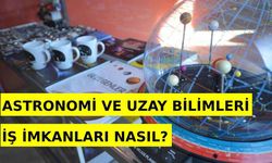 Astronomi ve Uzay Bilimleri İş İmkanları Nasıl? Nerelerde Çalışabilir?