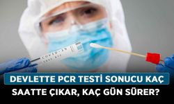Devlette PCR testi sonucu kaç saatte çıkar, kaç gün sürer? PCR sonuçları ne kadar sürede belli olur?