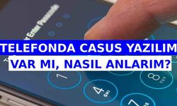 Telefonda Casus Yazılım Var Mı, Nasıl Anlarım?