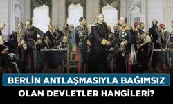 Berlin Antlaşmasıyla bağımsız olan devletler hangileri? Berlin Antlaşması maddeleri nelerdir?