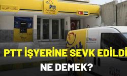 PTT İşyerine Sevk Edildi Ne Demek? Anlamı