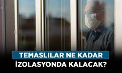 2022 temaslıların karantina süresi kaç gün? Temaslılar ne kadar izolasyonda kalacak?