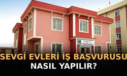 Sevgi Evleri İş Başvurusu Nasıl Yapılır? Eleman Alınan Pozisyonlar, Şartları