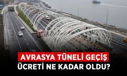 Avrasya Tüneli geçiş ücreti ne kadar oldu? 2024 Avrasya Tüneli geçiş ücretleri!