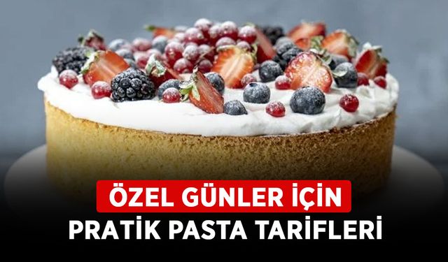 Özel günler için pratik pasta tarifleri