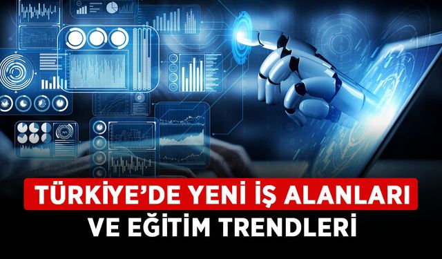 Geleceğin meslekleri: Türkiye’de yeni iş alanları ve eğitim trendleri