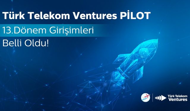 Türk Telekom Ventures PİLOT ile oyunun kurallarını yeniden yazacak 10 girişim geleceğin teknolojilerine öncülük edecek