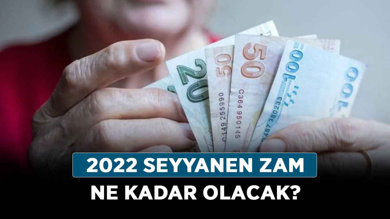 2022 Seyyanen Zam Ne Kadar Olacak? Emekli Ve Memura Zam Kaç TL Olacak ...