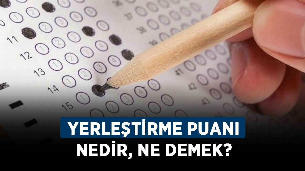 Yerleştirme puanı nedir, ne demek? YKS yerleştirme puanı ne işe yarar