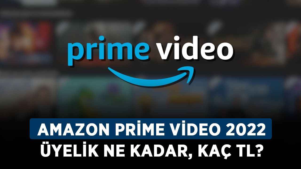 Amazon Prime Video 2022 üyelik ne kadar, kaç TL? Amazon Prime aylık
